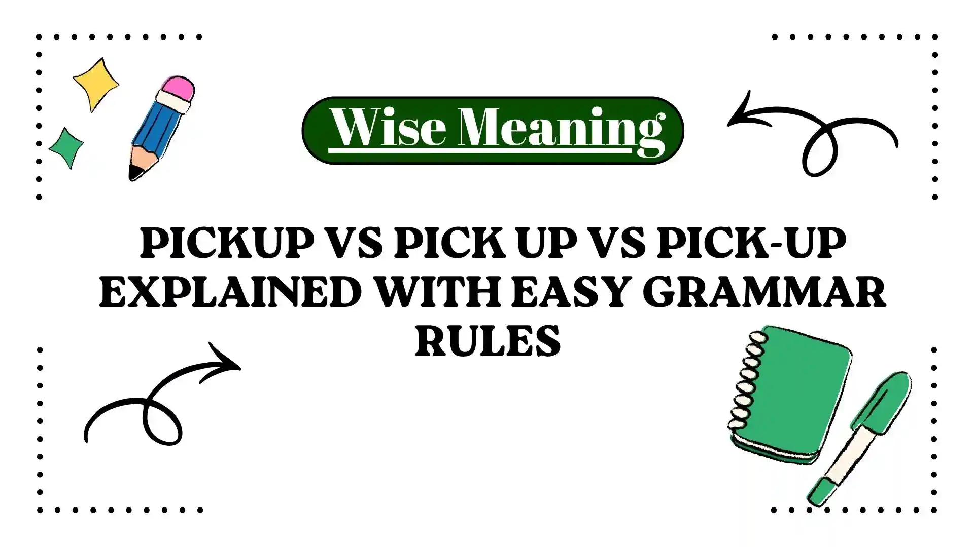 Pickup vs Pick Up vs Pick-Up Explained With Easy Grammar Rules
