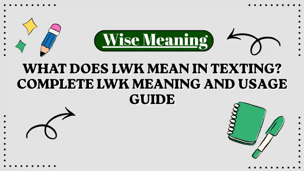 What Does LWK Mean in Texting_ Complete LWK Meaning and Usage Guide